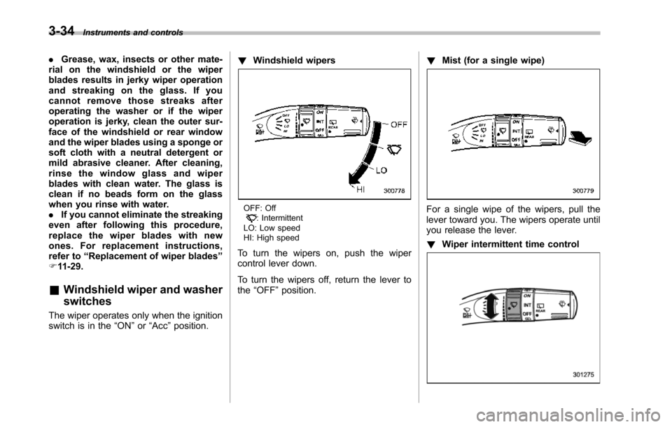 SUBARU TRIBECA 2014 1.G Owners Manual 3-34Instruments and controls
.Grease, wax, insects or other mate-rial on the windshield or the wiperblades results in jerky wiper operationand streaking on the glass. If youcannot remove those streaks SUBARU TRIBECA 2014 1.G Owners Manual 3-34Instruments and controls
.Grease, wax, insects or other mate-rial on the windshield or the wiperblades results in jerky wiper operationand streaking on the glass. If youcannot remove those streaks