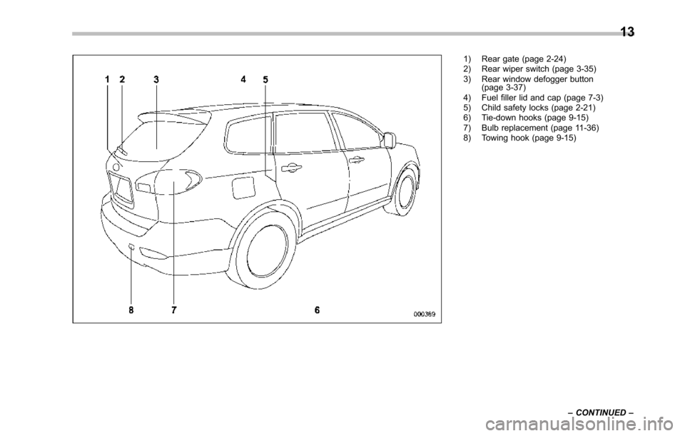 SUBARU TRIBECA 2014 1.G User Guide 1) Rear gate (page 2-24)2) Rear wiper switch (page 3-35)3) Rear window defogger button(page 3-37)4) Fuel filler lid and cap (page 7-3)5) Child safety locks (page 2-21)6) Tie-down hooks (page 9-15)7) B SUBARU TRIBECA 2014 1.G User Guide 1) Rear gate (page 2-24)2) Rear wiper switch (page 3-35)3) Rear window defogger button(page 3-37)4) Fuel filler lid and cap (page 7-3)5) Child safety locks (page 2-21)6) Tie-down hooks (page 9-15)7) B