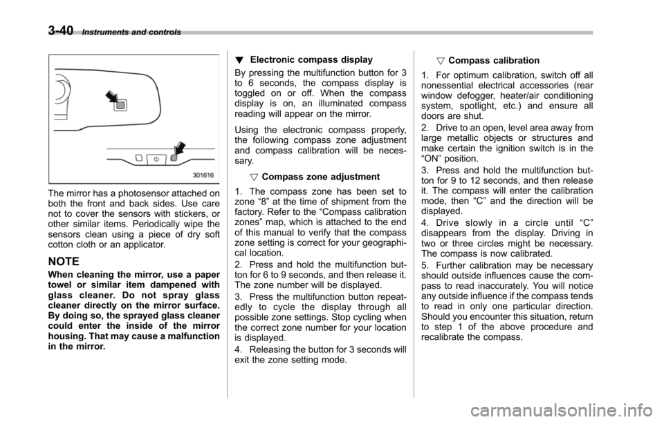 SUBARU TRIBECA 2014 1.G Owners Manual 3-40Instruments and controls
The mirror has a photosensor attached onboththe front and back sides. Use carenot to cover the sensors with stickers, orother similar items. Periodically wipe thesensors c SUBARU TRIBECA 2014 1.G Owners Manual 3-40Instruments and controls
The mirror has a photosensor attached onboththe front and back sides. Use carenot to cover the sensors with stickers, orother similar items. Periodically wipe thesensors c