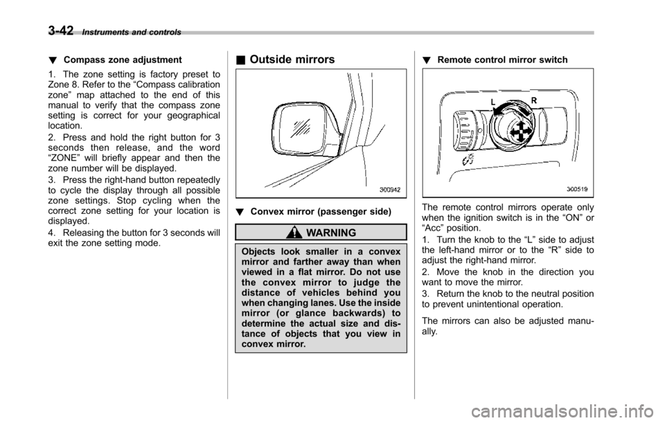 SUBARU TRIBECA 2014 1.G Owners Manual 3-42Instruments and controls
!Compass zone adjustment
1. The zone setting is factory preset toZone 8. Refer to the“Compass calibrationzone”map attached to the end of thismanual to verify that the SUBARU TRIBECA 2014 1.G Owners Manual 3-42Instruments and controls
!Compass zone adjustment
1. The zone setting is factory preset toZone 8. Refer to the“Compass calibrationzone”map attached to the end of thismanual to verify that the