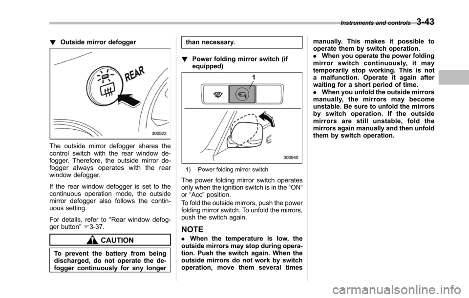 SUBARU TRIBECA 2014 1.G Owners Manual !Outside mirror defogger
The outside mirror defogger shares thecontrol switch with the rear window de-fogger. Therefore, the outside mirror de-fogger always operates with the rearwindow defogger.
If t SUBARU TRIBECA 2014 1.G Owners Manual !Outside mirror defogger
The outside mirror defogger shares thecontrol switch with the rear window de-fogger. Therefore, the outside mirror de-fogger always operates with the rearwindow defogger.
If t