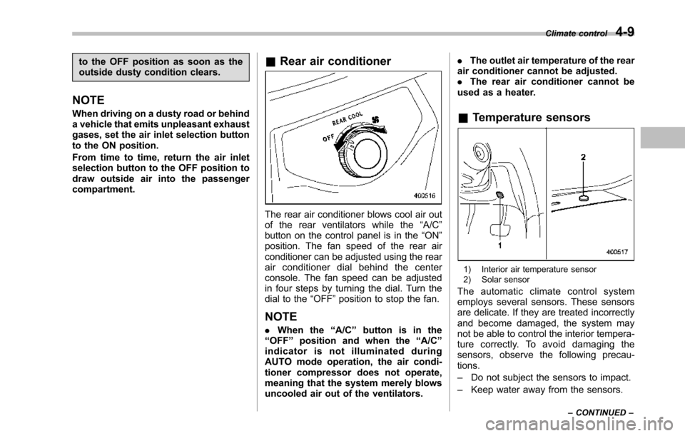 SUBARU TRIBECA 2014 1.G Owners Manual to the OFF position as soon as theoutside dusty condition clears.
NOTE
When driving on a dusty road or behinda vehicle that emits unpleasant exhaustgases, set the air inlet selection buttonto the ON p SUBARU TRIBECA 2014 1.G Owners Manual to the OFF position as soon as theoutside dusty condition clears.
NOTE
When driving on a dusty road or behinda vehicle that emits unpleasant exhaustgases, set the air inlet selection buttonto the ON p