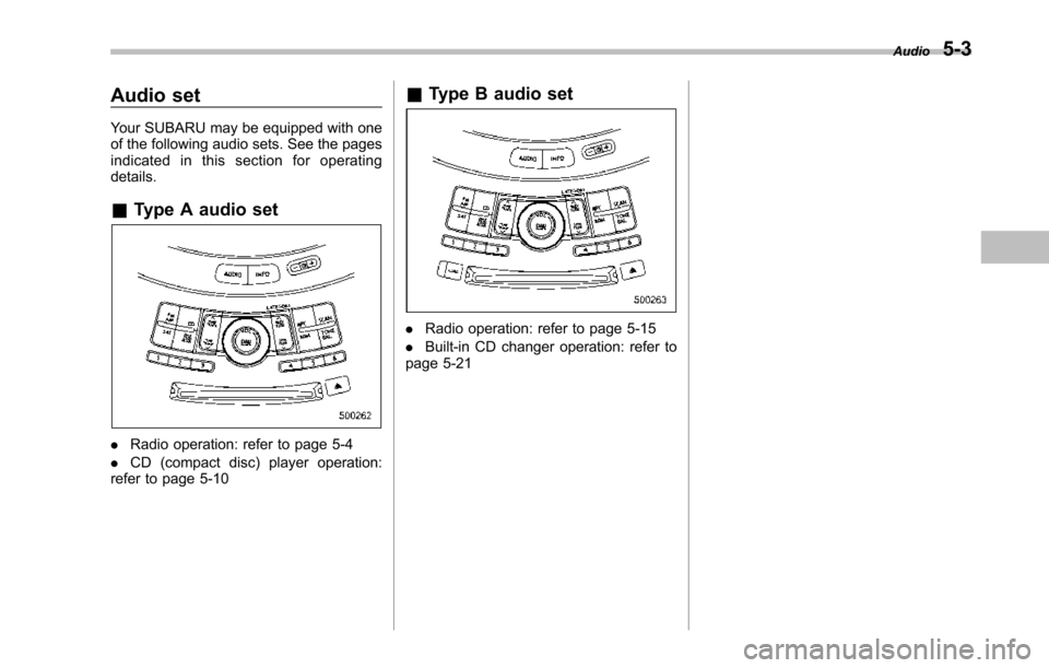 SUBARU TRIBECA 2014 1.G Owners Manual Audio set
Your SUBARU may be equipped with oneof the following audio sets. See the pagesindicated in this section for operatingdetails.
&Type A audio set
.Radio operation: refer to page 5-4
.CD (compa SUBARU TRIBECA 2014 1.G Owners Manual Audio set
Your SUBARU may be equipped with oneof the following audio sets. See the pagesindicated in this section for operatingdetails.
&Type A audio set
.Radio operation: refer to page 5-4
.CD (compa