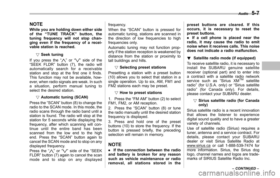 SUBARU TRIBECA 2014 1.G Owners Manual NOTE
While you are holding down either sideof the“TUNE TRACK”button, thetuning frequency will not stop chan-ging even if the frequency of a recei-vable station is reached.
!Seek tuning
If you pres