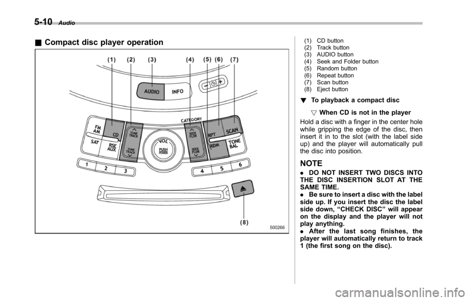 SUBARU TRIBECA 2014 1.G Owners Manual 5-10Audio
&Compact disc player operation(1) CD button(2) Track button(3) AUDIO button(4) Seek and Folder button(5) Random button(6) Repeat button(7) Scan button(8) Eject button
!To playback a compact SUBARU TRIBECA 2014 1.G Owners Manual 5-10Audio
&Compact disc player operation(1) CD button(2) Track button(3) AUDIO button(4) Seek and Folder button(5) Random button(6) Repeat button(7) Scan button(8) Eject button
!To playback a compact