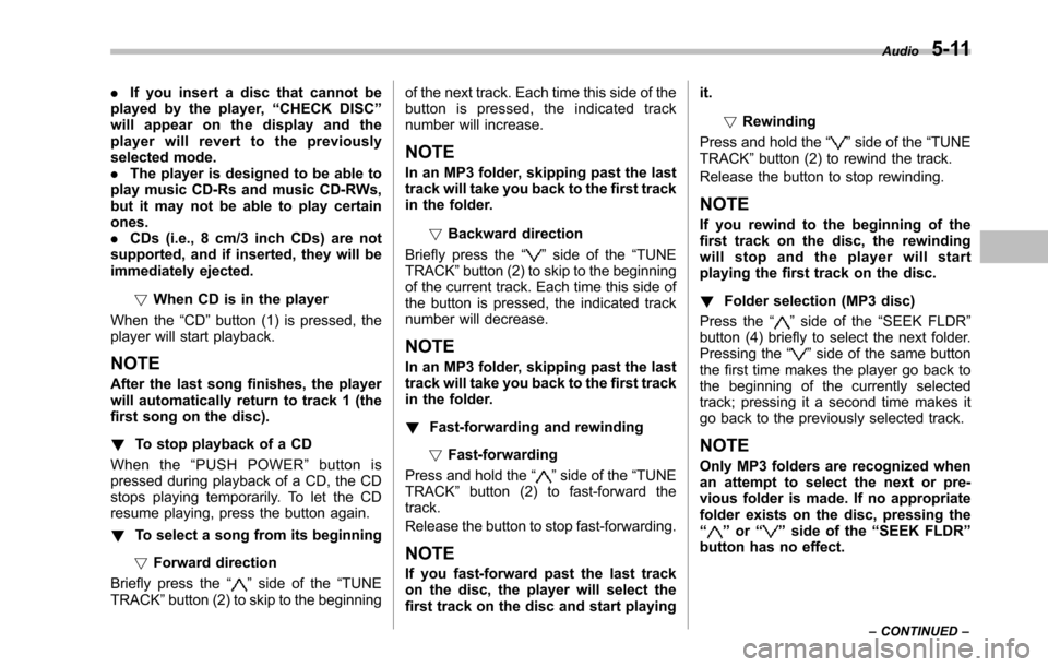 SUBARU TRIBECA 2014 1.G Owners Manual .If you insert a disc that cannot beplayed by the player,“CHECK DISC”will appear on the display and theplayer will revert to the previouslyselected mode..The player is designed to be able toplay m