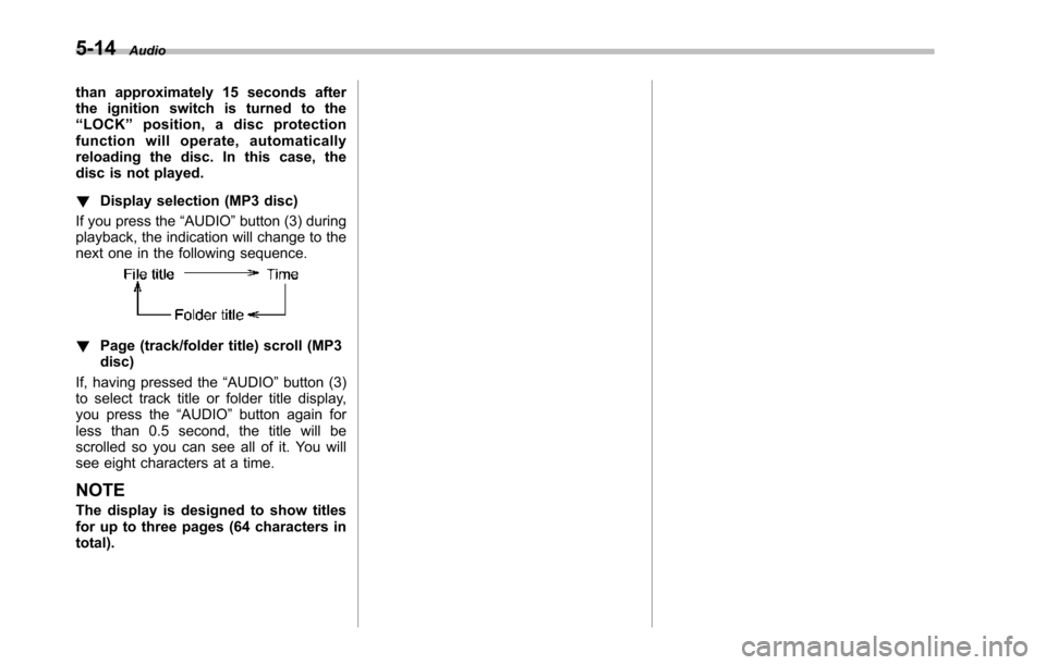 SUBARU TRIBECA 2014 1.G Owners Manual 5-14Audio
than approximately 15 seconds afterthe ignition switch is turned to the“LOCK”position, a disc protectionfunction will operate, automaticallyreloading the disc. In this case, thedisc is n SUBARU TRIBECA 2014 1.G Owners Manual 5-14Audio
than approximately 15 seconds afterthe ignition switch is turned to the“LOCK”position, a disc protectionfunction will operate, automaticallyreloading the disc. In this case, thedisc is n