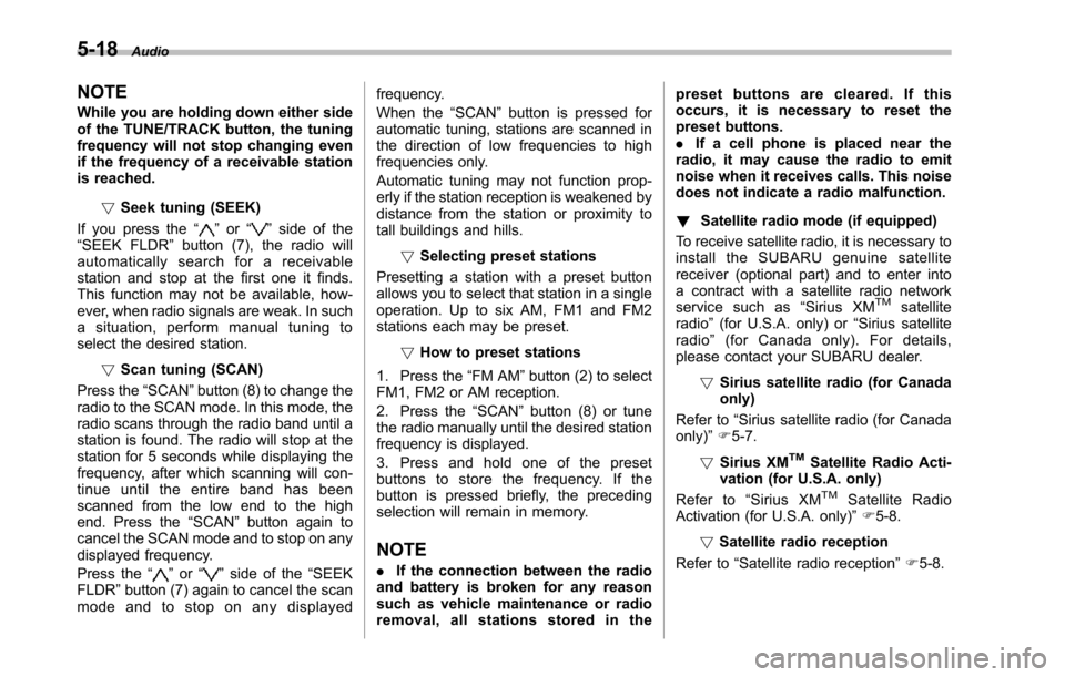 SUBARU TRIBECA 2014 1.G Owners Manual 5-18Audio
NOTE
While you are holding down either sideof the TUNE/TRACK button, the tuningfrequency will not stop changing evenif the frequency of a receivable stationis reached.
!Seek tuning (SEEK)
If