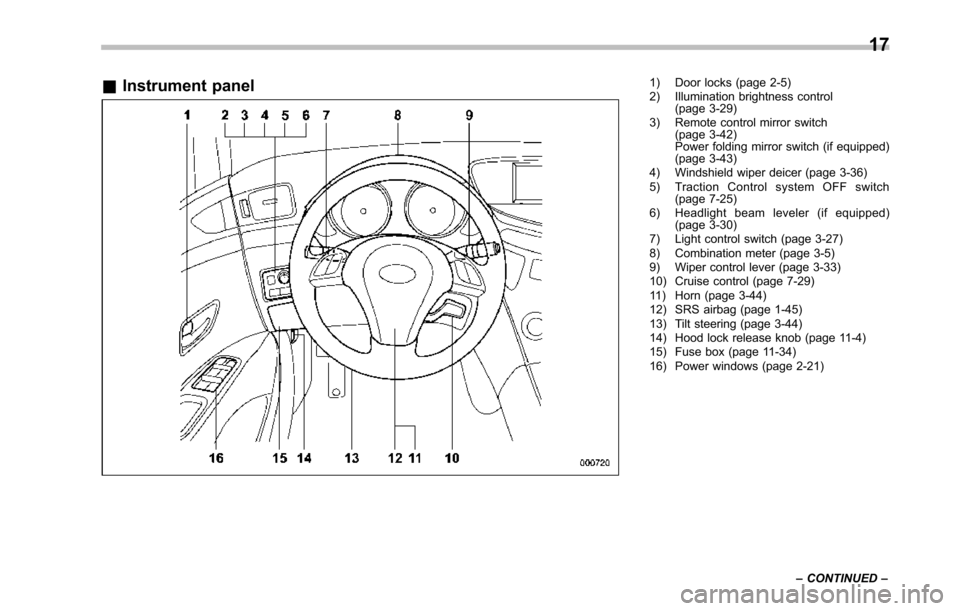 SUBARU TRIBECA 2014 1.G Owners Manual &Instrument panel1) Door locks (page 2-5)2) Illumination brightness control(page 3-29)3) Remote control mirror switch(page 3-42)Power folding mirror switch (if equipped)(page 3-43)4) Windshield wiper 