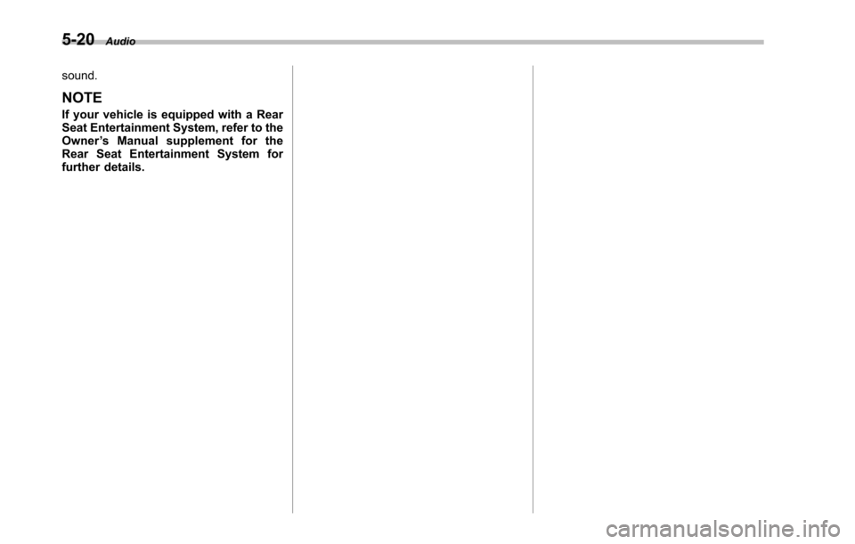 SUBARU TRIBECA 2014 1.G Owners Manual 5-20Audio
sound.
NOTE
If your vehicle is equipped with a RearSeat Entertainment System, refer to theOwner’s Manual supplement for theRear Seat Entertainment System forfurther details. SUBARU TRIBECA 2014 1.G Owners Manual 5-20Audio
sound.
NOTE
If your vehicle is equipped with a RearSeat Entertainment System, refer to theOwner’s Manual supplement for theRear Seat Entertainment System forfurther details.