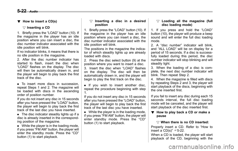 SUBARU TRIBECA 2014 1.G Owners Manual 5-22Audio
!How to insert a CD(s)
!Inserting a CD
1. Briefly press the“LOAD”button (10). Ifthe magazine in the player has an idleposition where you can insert a disc, thedisc number indicator assoc SUBARU TRIBECA 2014 1.G Owners Manual 5-22Audio
!How to insert a CD(s)
!Inserting a CD
1. Briefly press the“LOAD”button (10). Ifthe magazine in the player has an idleposition where you can insert a disc, thedisc number indicator assoc
