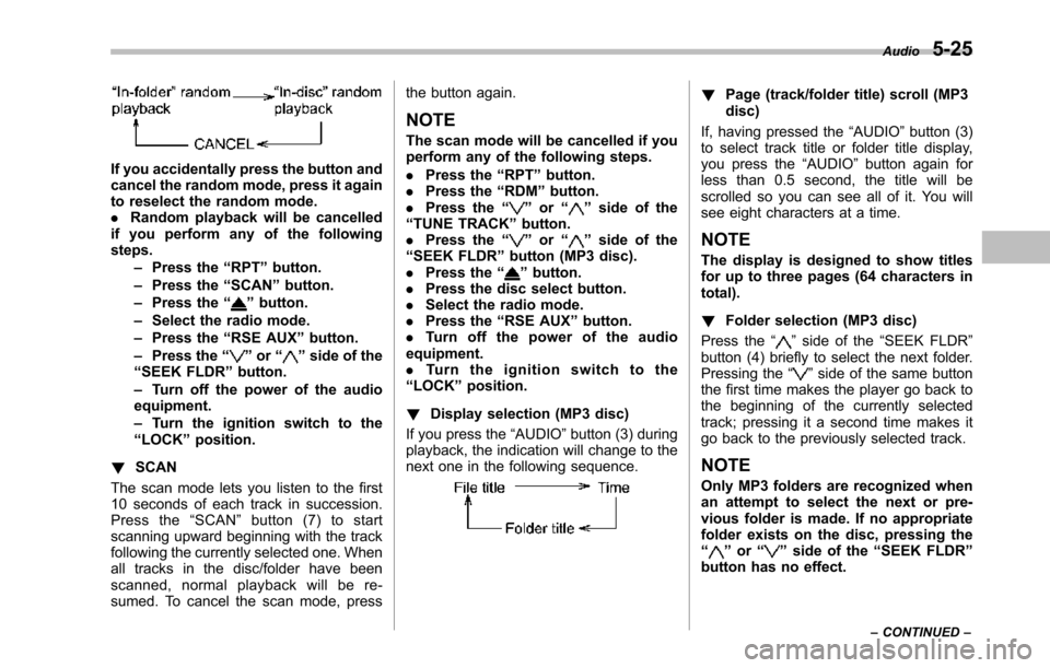 SUBARU TRIBECA 2014 1.G Owners Manual If you accidentally press the button andcancel the random mode, press it againto reselect the random mode..Random playback will be cancelledif you perform any of the followingsteps.–Press the“RPT�