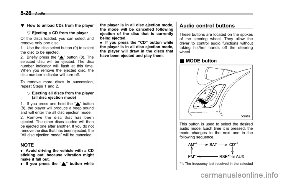 SUBARU TRIBECA 2014 1.G Owners Manual 5-26Audio
!How to unload CDs from the player
!Ejecting a CD from the player
Of the discs loaded, you can select andremove only one disc.
1. Use the disc select button (9) to selectthe disc to be eject SUBARU TRIBECA 2014 1.G Owners Manual 5-26Audio
!How to unload CDs from the player
!Ejecting a CD from the player
Of the discs loaded, you can select andremove only one disc.
1. Use the disc select button (9) to selectthe disc to be eject