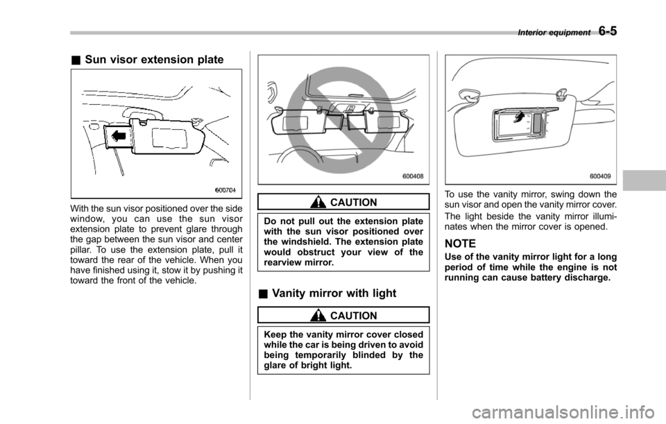 SUBARU TRIBECA 2014 1.G Owners Manual &Sun visor extension plate
With the sun visor positioned over the sidewindow, you can use the sun visorextension plate to prevent glare throughthe gap between the sun visor and centerpillar. To use th SUBARU TRIBECA 2014 1.G Owners Manual &Sun visor extension plate
With the sun visor positioned over the sidewindow, you can use the sun visorextension plate to prevent glare throughthe gap between the sun visor and centerpillar. To use th
