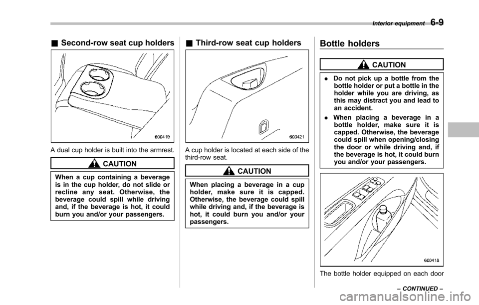SUBARU TRIBECA 2014 1.G Owners Manual &Second-row seat cup holders
A dual cup holder is built into the armrest.
CAUTION
When a cup containing a beverageis in the cup holder, do not slide orrecline any seat. Otherwise, thebeverage could sp SUBARU TRIBECA 2014 1.G Owners Manual &Second-row seat cup holders
A dual cup holder is built into the armrest.
CAUTION
When a cup containing a beverageis in the cup holder, do not slide orrecline any seat. Otherwise, thebeverage could sp