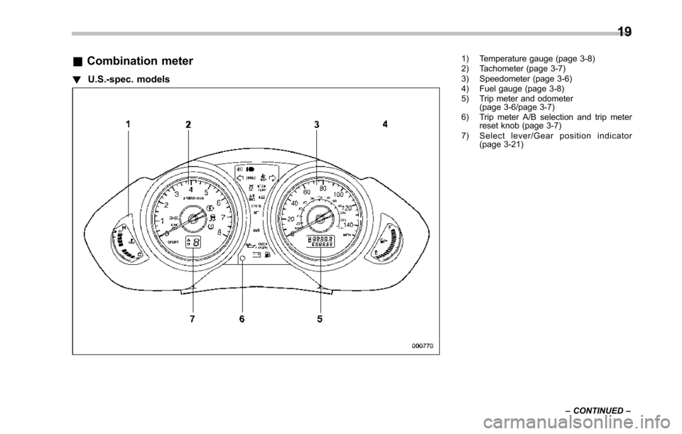 SUBARU TRIBECA 2014 1.G Owners Manual &Combination meter
!U.S.-spec. models
1) Temperature gauge (page 3-8)2) Tachometer (page 3-7)3) Speedometer (page 3-6)4) Fuel gauge (page 3-8)5) Trip meter and odometer(page 3-6/page 3-7)6) Trip meter