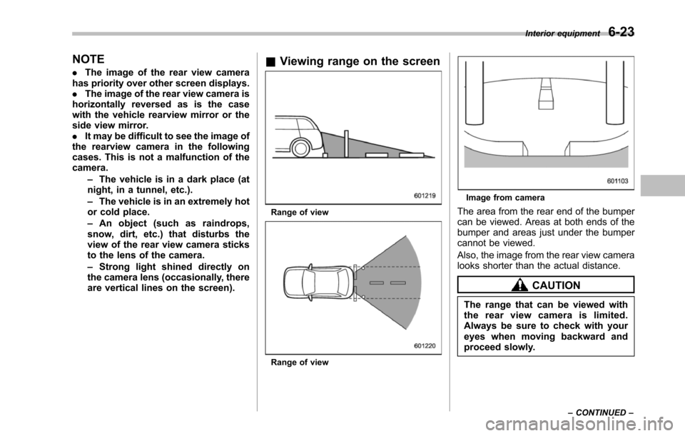 SUBARU TRIBECA 2014 1.G Owners Manual NOTE
.The image of the rear view camerahas priority over other screen displays..The image of the rear view camera ishorizontally reversed as is the casewith the vehicle rearview mirror or theside view SUBARU TRIBECA 2014 1.G Owners Manual NOTE
.The image of the rear view camerahas priority over other screen displays..The image of the rear view camera ishorizontally reversed as is the casewith the vehicle rearview mirror or theside view