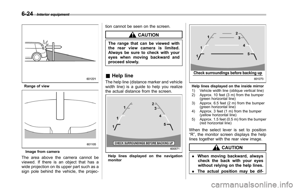SUBARU TRIBECA 2014 1.G Owners Manual 6-24Interior equipment
Range of view
Image from camera
The area above the camera cannot beviewed. If there is an object that has awide projection on its upper part such as asign pole behind the vehicl