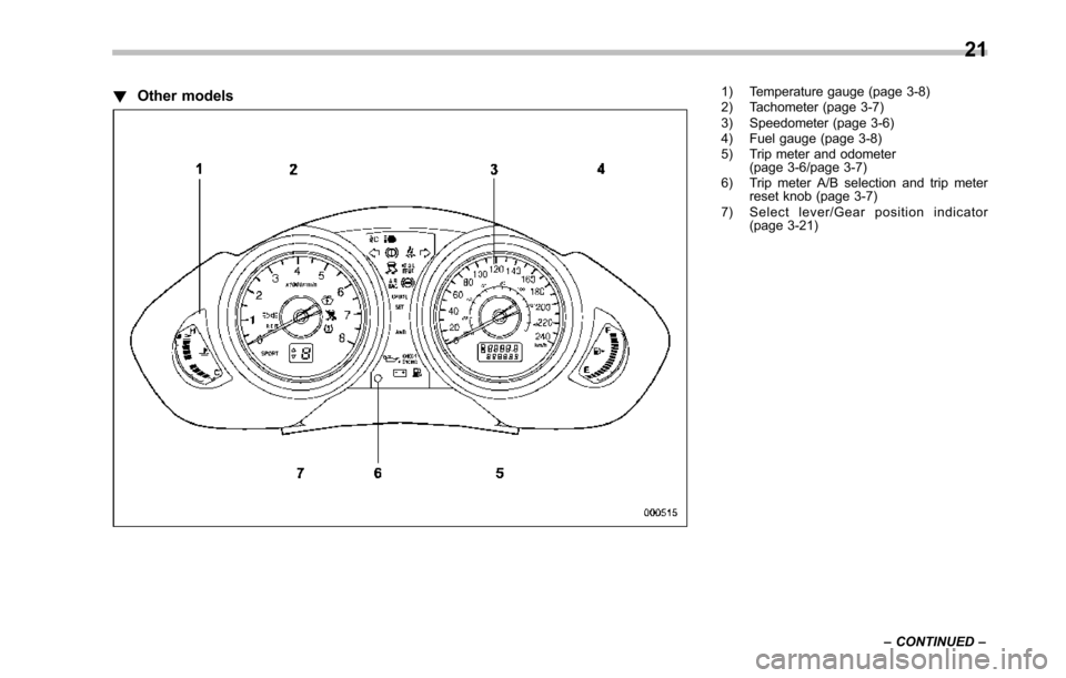 SUBARU TRIBECA 2014 1.G Owners Manual !Other models1) Temperature gauge (page 3-8)2) Tachometer (page 3-7)3) Speedometer (page 3-6)4) Fuel gauge (page 3-8)5) Trip meter and odometer(page 3-6/page 3-7)6) Trip meter A/B selection and trip m