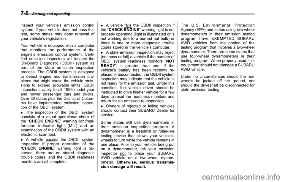 SUBARU TRIBECA 2014 1.G Owners Manual 7-6Starting and operating
inspect your vehicle’s emission controlsystem. If your vehicle does not pass thistest, some states may deny renewal ofyour vehicle’s registration.
Your vehicle is equippe