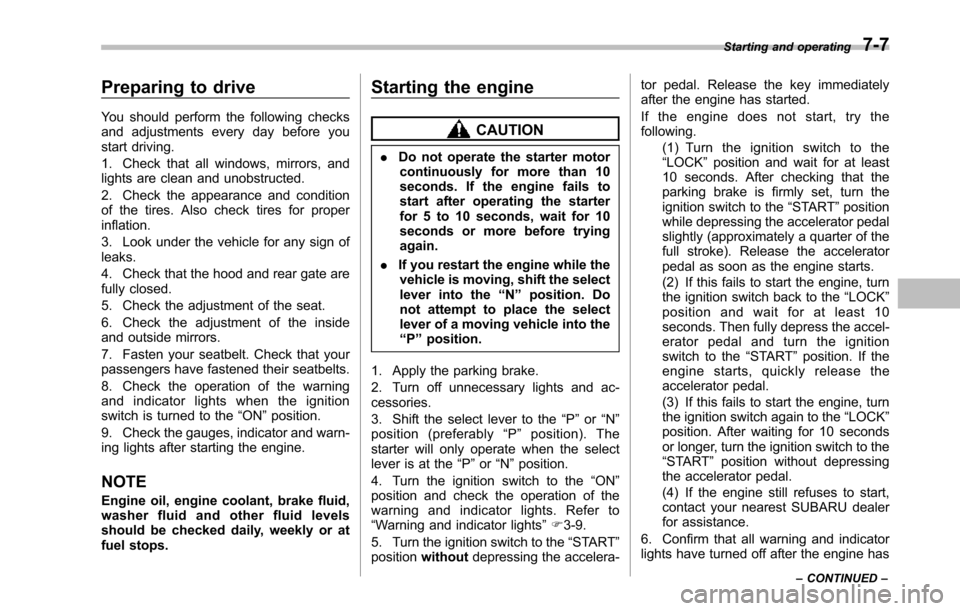 SUBARU TRIBECA 2014 1.G Owners Manual Preparing to drive
You should perform the following checksand adjustments every day before youstart driving.
1. Check that all windows, mirrors, andlights are clean and unobstructed.
2. Check the appe SUBARU TRIBECA 2014 1.G Owners Manual Preparing to drive
You should perform the following checksand adjustments every day before youstart driving.
1. Check that all windows, mirrors, andlights are clean and unobstructed.
2. Check the appe