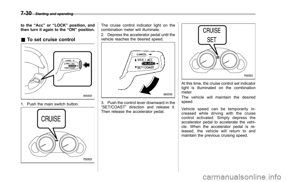 SUBARU TRIBECA 2014 1.G Owners Manual 7-30Starting and operating
to the“Acc”or“LOCK”position, andthen turn it again to the“ON”position.
&To set cruise control
1. Push the main switch button.
The cruise control indicator light SUBARU TRIBECA 2014 1.G Owners Manual 7-30Starting and operating
to the“Acc”or“LOCK”position, andthen turn it again to the“ON”position.
&To set cruise control
1. Push the main switch button.
The cruise control indicator light