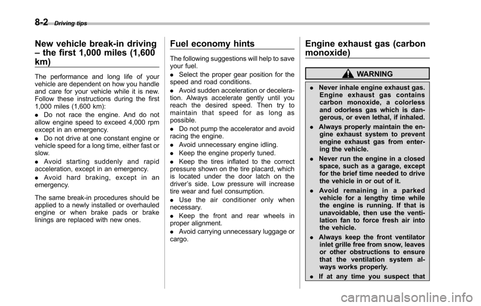 SUBARU TRIBECA 2014 1.G Owners Manual 8-2Driving tips
New vehicle break-in driving
–the first 1,000 miles (1,600
km)
The performance and long life of yourvehicle are dependent on how you handleand care for your vehicle while it is new.F SUBARU TRIBECA 2014 1.G Owners Manual 8-2Driving tips
New vehicle break-in driving
–the first 1,000 miles (1,600
km)
The performance and long life of yourvehicle are dependent on how you handleand care for your vehicle while it is new.F