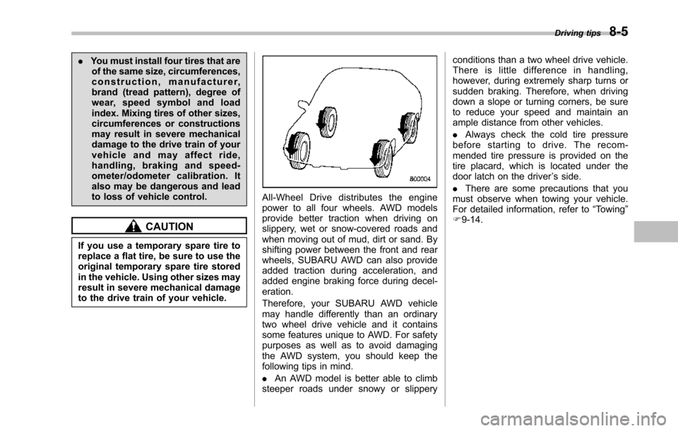 SUBARU TRIBECA 2014 1.G Owners Manual .You must install four tires that areof the same size, circumferences,construction, manufacturer,brand (tread pattern), degree ofwear, speed symbol and loadindex. Mixing tires of other sizes,circumfer