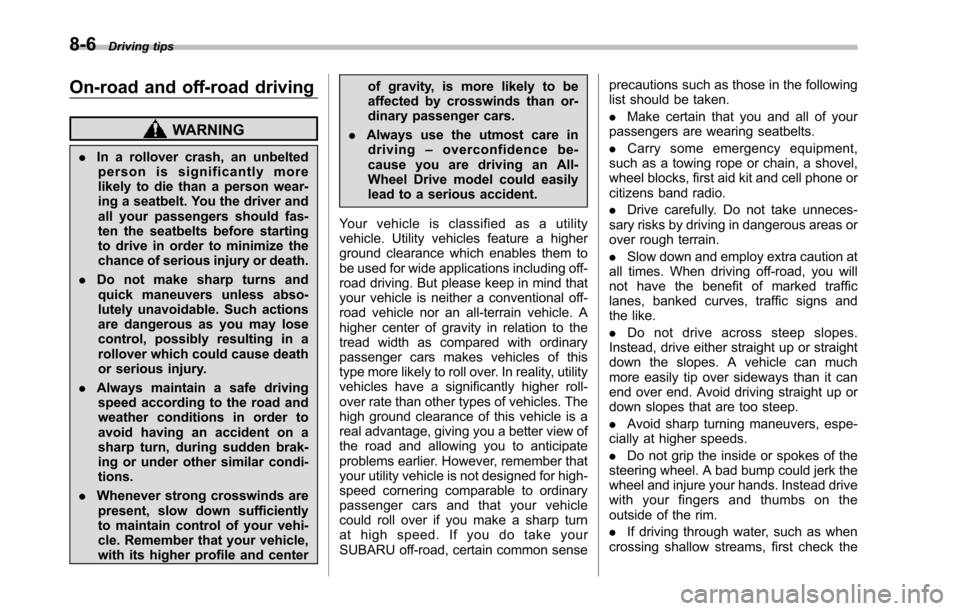 SUBARU TRIBECA 2014 1.G Owners Manual 8-6Driving tips
On-road and off-road driving
WARNING
.In a rollover crash, an unbeltedperson is significantly morelikely to die than a person wear-ing a seatbelt. You the driver andall your passengers SUBARU TRIBECA 2014 1.G Owners Manual 8-6Driving tips
On-road and off-road driving
WARNING
.In a rollover crash, an unbeltedperson is significantly morelikely to die than a person wear-ing a seatbelt. You the driver andall your passengers