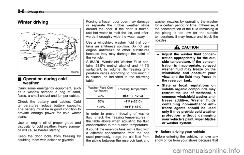 SUBARU TRIBECA 2014 1.G Owners Manual 8-8Driving tips
Winter driving
&Operation during cold
weather
Carry some emergency equipment, suchas a window scraper, a bag of sand,flares, a small shovel and jumper cables.
Check the battery and cab