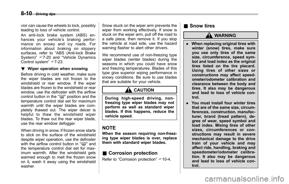 SUBARU TRIBECA 2014 1.G Owners Manual 8-10Driving tips
vior can cause the wheels to lock, possiblyleading to loss of vehicle control.
An anti-lock brake system (ABS) en-hances your vehicle’sbrakingperfor-mance on snowy and icy roads. Fo SUBARU TRIBECA 2014 1.G Owners Manual 8-10Driving tips
vior can cause the wheels to lock, possiblyleading to loss of vehicle control.
An anti-lock brake system (ABS) en-hances your vehicle’sbrakingperfor-mance on snowy and icy roads. Fo