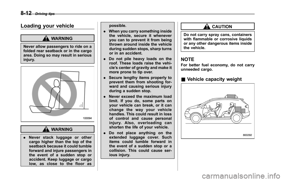 SUBARU TRIBECA 2014 1.G Owners Manual 8-12Driving tips
Loading your vehicle
WARNING
Never allow passengers to ride on afolded rear seatback or in the cargoarea. Doing so may result in seriousinjury.
WARNING
.Never stack luggage or otherca SUBARU TRIBECA 2014 1.G Owners Manual 8-12Driving tips
Loading your vehicle
WARNING
Never allow passengers to ride on afolded rear seatback or in the cargoarea. Doing so may result in seriousinjury.
WARNING
.Never stack luggage or otherca