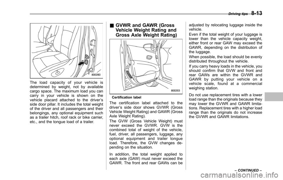 SUBARU TRIBECA 2014 1.G Owners Manual The load capacity of your vehicle isdetermined by weight, not by availablecargospace. The maximum load you cancarry in your vehicle is shown on thevehicle placard attached to the driver’sside door p SUBARU TRIBECA 2014 1.G Owners Manual The load capacity of your vehicle isdetermined by weight, not by availablecargospace. The maximum load you cancarry in your vehicle is shown on thevehicle placard attached to the driver’sside door p