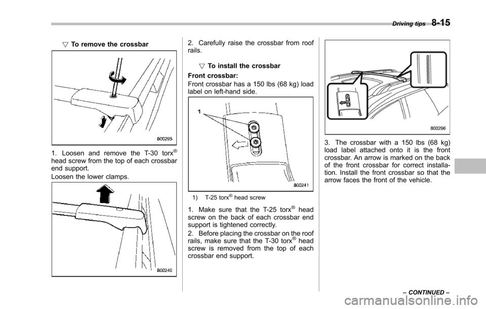 SUBARU TRIBECA 2014 1.G Owners Manual !To remove the crossbar
1. Loosen and remove the T-30 torx®
head screw from the top of each crossbarend support.
Loosen the lower clamps.
2. Carefully raise the crossbar from roofrails.
!To install t SUBARU TRIBECA 2014 1.G Owners Manual !To remove the crossbar
1. Loosen and remove the T-30 torx®
head screw from the top of each crossbarend support.
Loosen the lower clamps.
2. Carefully raise the crossbar from roofrails.
!To install t