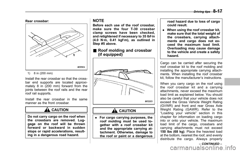 SUBARU TRIBECA 2014 1.G Owners Manual Rear crossbar:
1) 8 in (200 mm)
Install the rear crossbar so that the cross-bar end supports are located approxi-mately 8 in (200 mm) forward from thejoints between the roof rails and the rearroof rai SUBARU TRIBECA 2014 1.G Owners Manual Rear crossbar:
1) 8 in (200 mm)
Install the rear crossbar so that the cross-bar end supports are located approxi-mately 8 in (200 mm) forward from thejoints between the roof rails and the rearroof rai