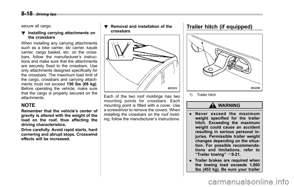 SUBARU TRIBECA 2014 1.G Owners Manual 8-18Driving tips
secure all cargo.
!Installing carrying attachments onthe crossbars
When installing any carrying attachmentssuch as a bike carrier, ski carrier, kayakcarrier, cargo basket, etc. on the SUBARU TRIBECA 2014 1.G Owners Manual 8-18Driving tips
secure all cargo.
!Installing carrying attachments onthe crossbars
When installing any carrying attachmentssuch as a bike carrier, ski carrier, kayakcarrier, cargo basket, etc. on the