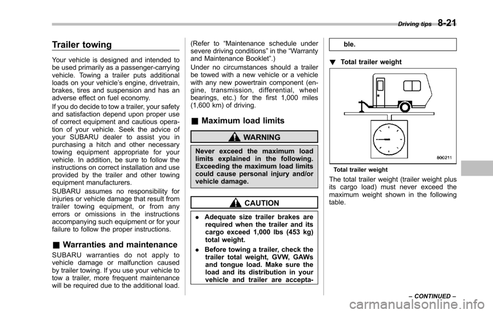 SUBARU TRIBECA 2014 1.G Owners Manual Trailer towing
Your vehicle is designed and intended tobe used primarily as a passenger-carryingvehicle. Towing a trailer puts additionalloads on your vehicle’s engine, drivetrain,brakes, tires and 