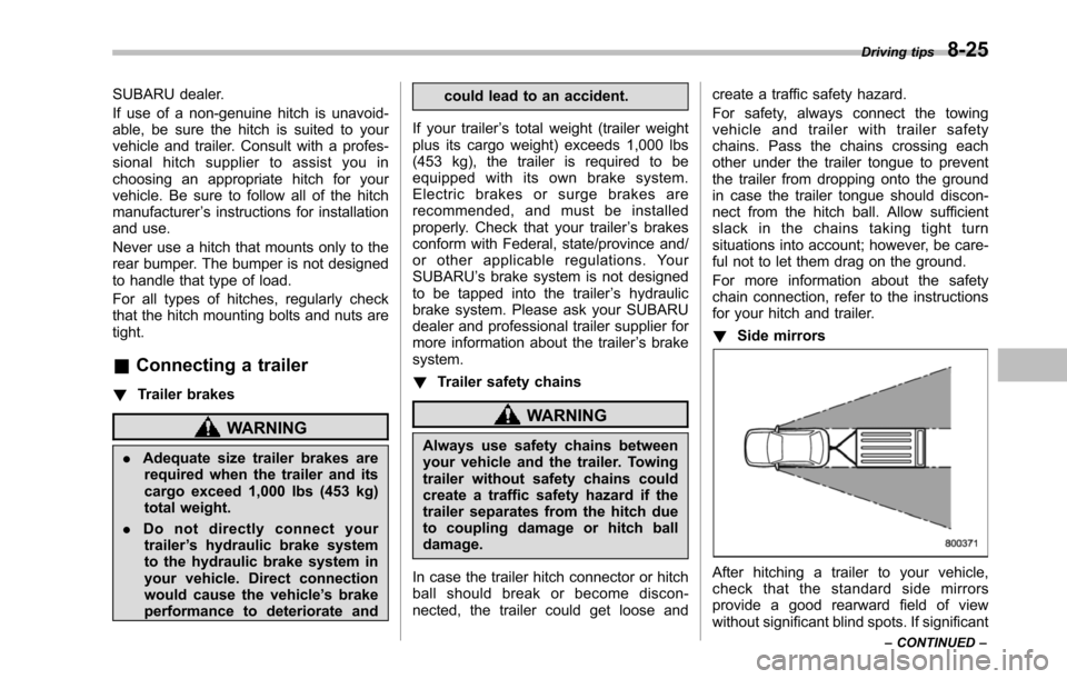 SUBARU TRIBECA 2014 1.G User Guide SUBARU dealer.
If use of a non-genuine hitch is unavoid-able, be sure the hitch is suited to yourvehicle and trailer. Consult with a profes-sional hitch supplier to assist you inchoosing an appropriat