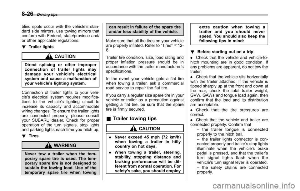 SUBARU TRIBECA 2014 1.G Owners Manual 8-26Driving tips
blind spots occur with the vehicle’s stan-dard side mirrors, use towing mirrors thatconform with Federal, state/province and/or other applicable regulations.
!Trailer lights
CAUTION SUBARU TRIBECA 2014 1.G Owners Manual 8-26Driving tips
blind spots occur with the vehicle’s stan-dard side mirrors, use towing mirrors thatconform with Federal, state/province and/or other applicable regulations.
!Trailer lights
CAUTION