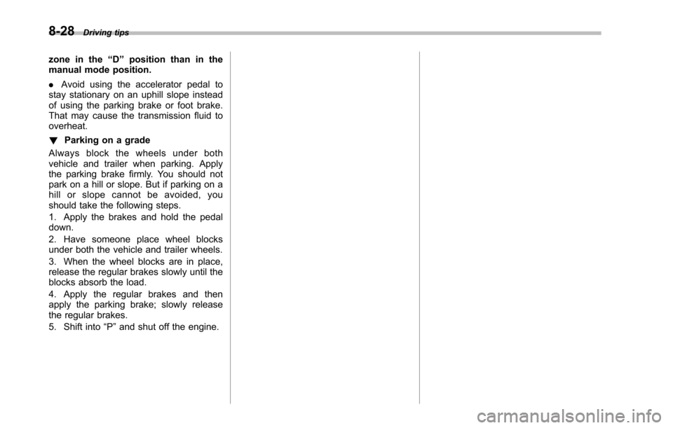 SUBARU TRIBECA 2014 1.G User Guide 8-28Driving tips
zone in the“D”position than in themanual mode position.
.Avoid using the accelerator pedal tostay stationary on an uphill slope insteadof using the parking brake or foot brake.Tha