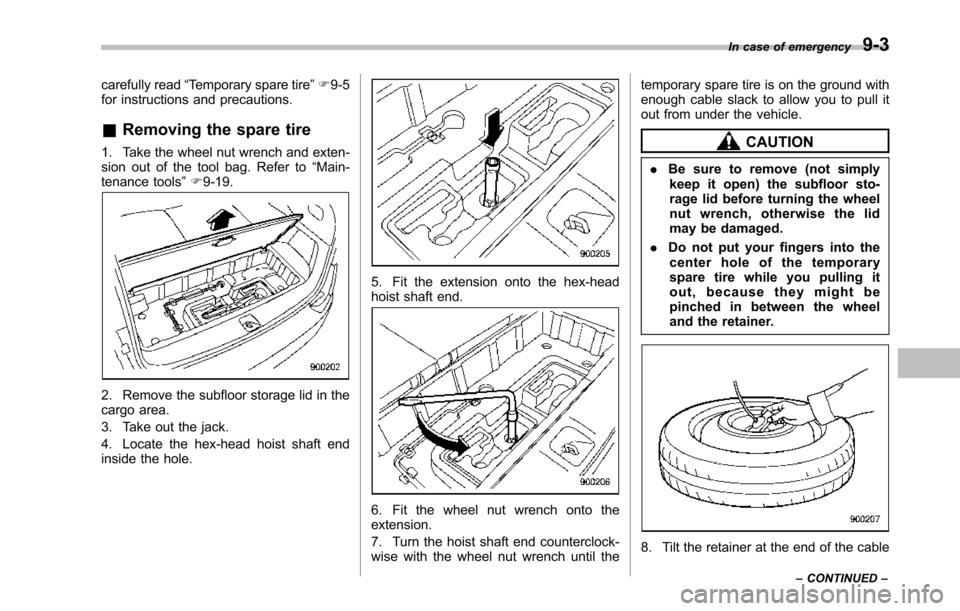 SUBARU TRIBECA 2014 1.G Owners Manual carefully read“Temporary spare tire”F9-5for instructions and precautions.
&Removing the spare tire
1. Take the wheel nut wrench and exten-sion out of the tool bag. Refer to“Main-tenance tools” SUBARU TRIBECA 2014 1.G Owners Manual carefully read“Temporary spare tire”F9-5for instructions and precautions.
&Removing the spare tire
1. Take the wheel nut wrench and exten-sion out of the tool bag. Refer to“Main-tenance tools”