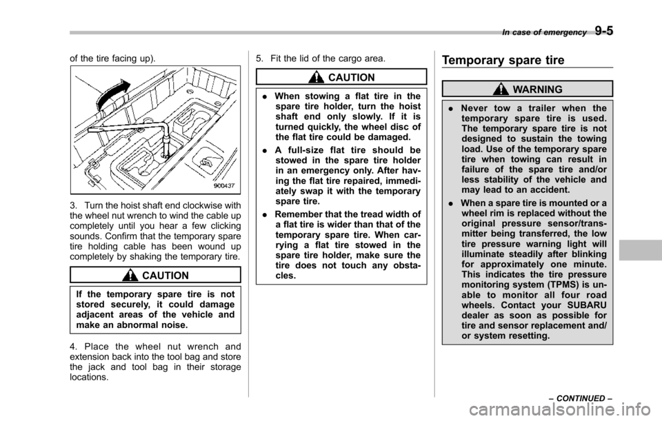 SUBARU TRIBECA 2014 1.G Owners Manual of the tire facing up).
3. Turn the hoist shaft end clockwise withthe wheel nut wrench to wind the cable upcompletely until you hear a few clickingsounds.Confirm that the temporary sparetire holding c SUBARU TRIBECA 2014 1.G Owners Manual of the tire facing up).
3. Turn the hoist shaft end clockwise withthe wheel nut wrench to wind the cable upcompletely until you hear a few clickingsounds.Confirm that the temporary sparetire holding c