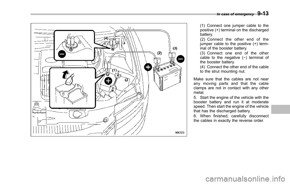 SUBARU TRIBECA 2014 1.G Service Manual (1) Connect one jumper cable to thepositive (+) terminal on the dischargedbattery.(2) Connect the other end of thejumper cable to the positive (+) term-inal of the booster battery.(3) Connect one end 