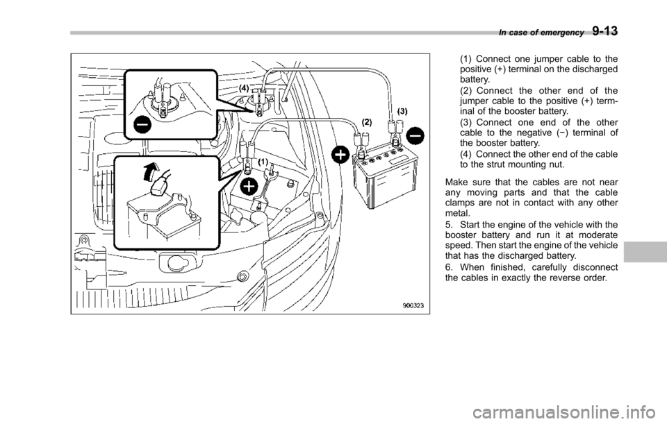 SUBARU TRIBECA 2014 1.G Owners Manual (1) Connect one jumper cable to thepositive (+) terminal on the dischargedbattery.(2) Connect the other end of thejumper cable to the positive (+) term-inal of the booster battery.(3) Connect one end SUBARU TRIBECA 2014 1.G Owners Manual (1) Connect one jumper cable to thepositive (+) terminal on the dischargedbattery.(2) Connect the other end of thejumper cable to the positive (+) term-inal of the booster battery.(3) Connect one end