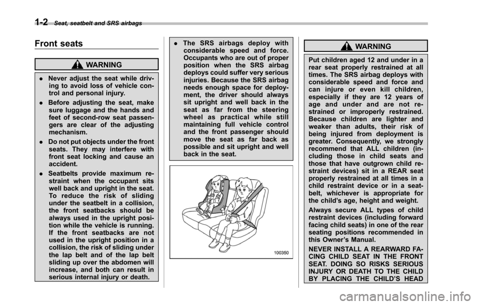 SUBARU TRIBECA 2014 1.G Owners Manual 1-2Seat, seatbelt and SRS airbags
Front seats
WARNING
.Never adjust the seat while driv-ing to avoid loss of vehicle con-trol and personal injury.
.Before adjustingthe seat, makesure luggage and the h