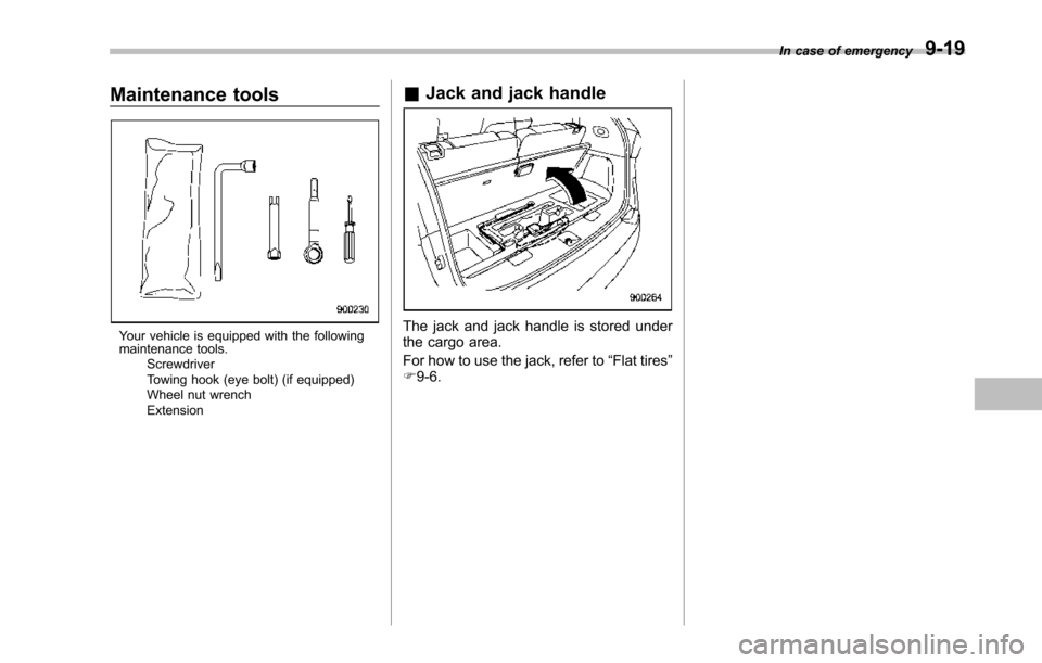 SUBARU TRIBECA 2014 1.G Owners Manual Maintenance tools
Your vehicle is equipped with the followingmaintenance tools.ScrewdriverTowing hook (eye bolt) (if equipped)Wheel nut wrenchExtension
&Jack and jack handle
The jack and jack handle i SUBARU TRIBECA 2014 1.G Owners Manual Maintenance tools
Your vehicle is equipped with the followingmaintenance tools.ScrewdriverTowing hook (eye bolt) (if equipped)Wheel nut wrenchExtension
&Jack and jack handle
The jack and jack handle i