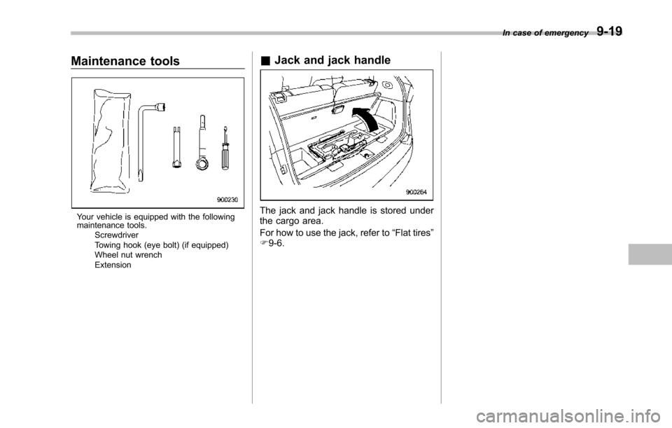 SUBARU TRIBECA 2014 1.G Owners Manual Maintenance tools
Your vehicle is equipped with the followingmaintenance tools.ScrewdriverTowing hook (eye bolt) (if equipped)Wheel nut wrenchExtension
&Jack and jack handle
The jack and jack handle i