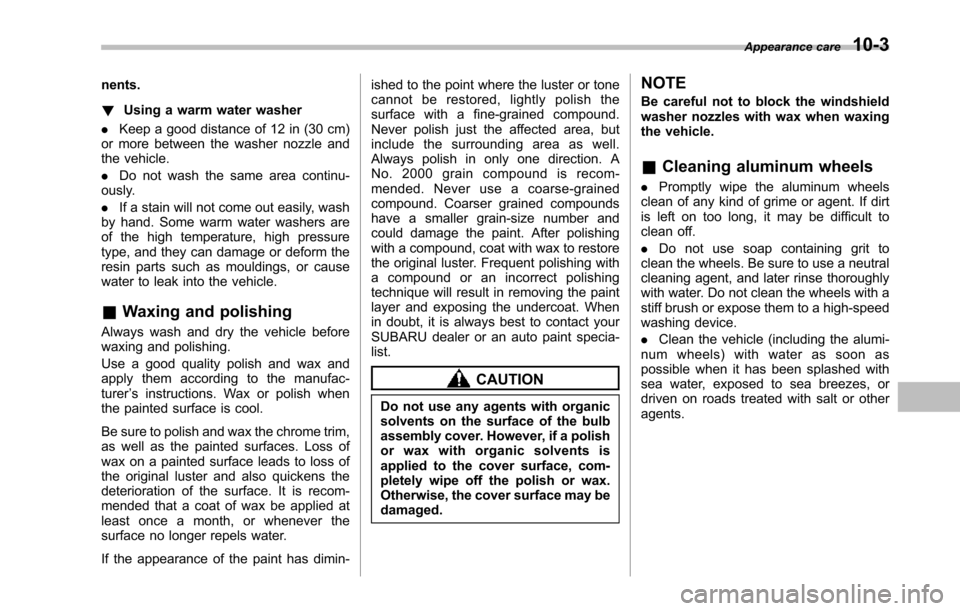 SUBARU TRIBECA 2014 1.G Owners Manual nents.
!Using a warm water washer
.Keep a good distance of 12 in (30 cm)or more between the washer nozzle andthe vehicle.
.Do not wash the same area continu-ously.
.If a stain will not come out easily SUBARU TRIBECA 2014 1.G Owners Manual nents.
!Using a warm water washer
.Keep a good distance of 12 in (30 cm)or more between the washer nozzle andthe vehicle.
.Do not wash the same area continu-ously.
.If a stain will not come out easily
