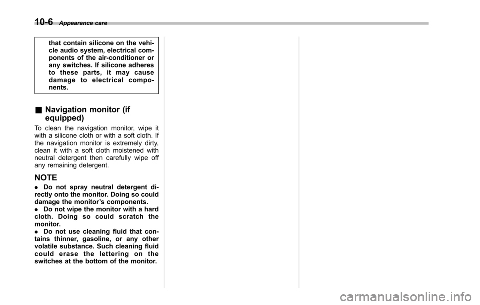 SUBARU TRIBECA 2014 1.G Owners Manual 10-6Appearance care
that contain silicone on the vehi-cle audio system, electrical com-ponents of the air-conditioner orany switches. If silicone adheresto these parts, it may causedamage to electrica SUBARU TRIBECA 2014 1.G Owners Manual 10-6Appearance care
that contain silicone on the vehi-cle audio system, electrical com-ponents of the air-conditioner orany switches. If silicone adheresto these parts, it may causedamage to electrica