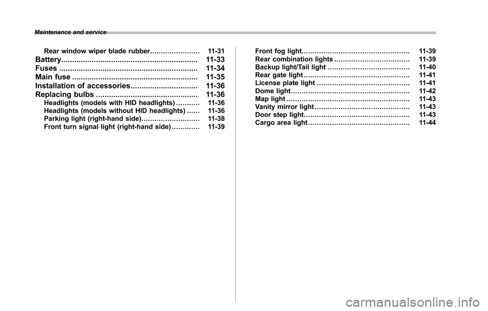 SUBARU TRIBECA 2014 1.G Service Manual Maintenance and service
Rear window wiper blade rubber....................... 11-31
Battery............................................................... 11-33
Fuses..................................